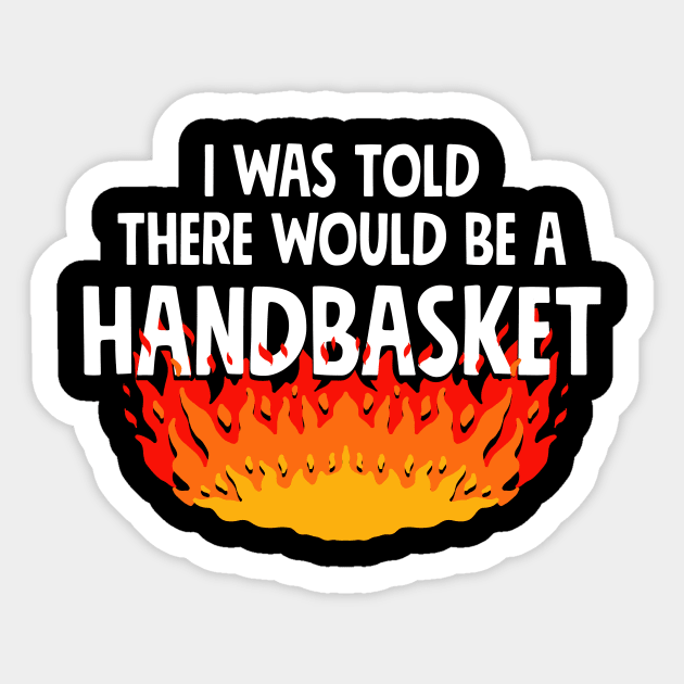 I Was Told There Would Be A Handbasket Sticker by dumbshirts